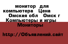 монитор  для  компьютера › Цена ­ 2 500 - Омская обл., Омск г. Компьютеры и игры » Мониторы   